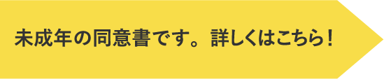 未成年の同意書です！詳しくはこちら！